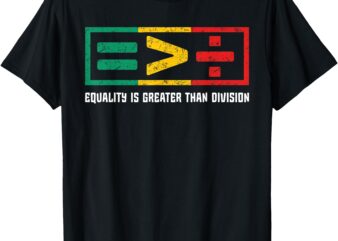 Equality Is Greater Than Division Black History Month Math T-Shirt