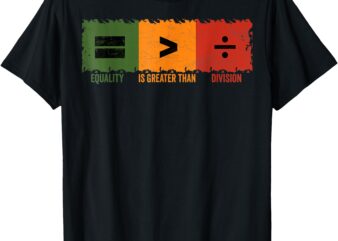 Equality Is Greater Than Division Math Black History Month T-Shirt