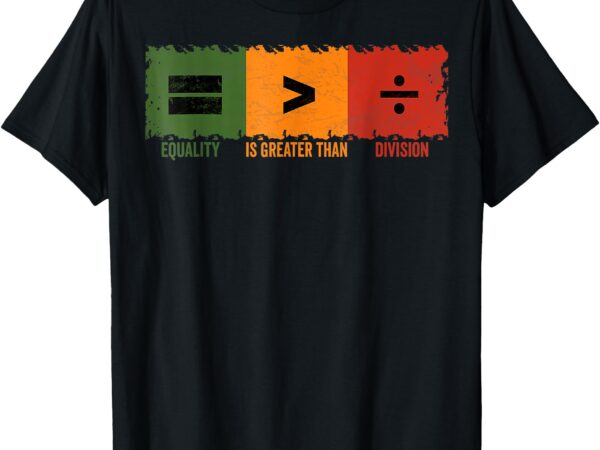 Equality is greater than division math black history month t-shirt