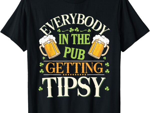 Everybody in the pub getting tipsy saint patrick’s day t-shirt