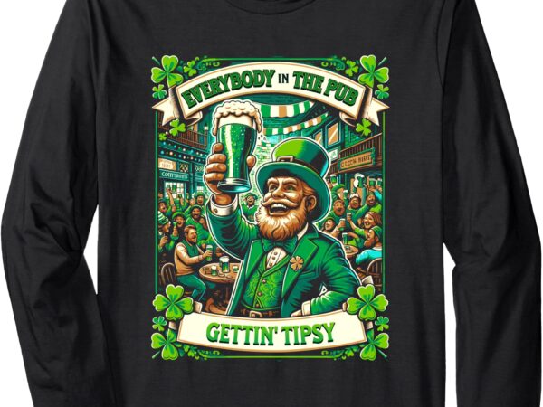 Everybody in the pub getting tipsy st patrick’s day irish long sleeve t-shirt