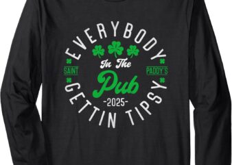 Everybody In the Pub Getting Tipsy 2025 St Patricks Day Cool Long Sleeve T-Shirt