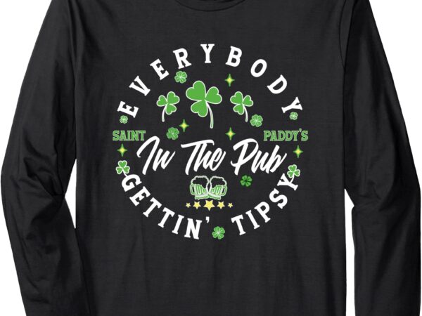 Everybody in the pub getting tipsy funny patrick’s day long sleeve t-shirt