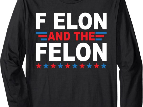 F elon and the felon long sleeve t-shirt