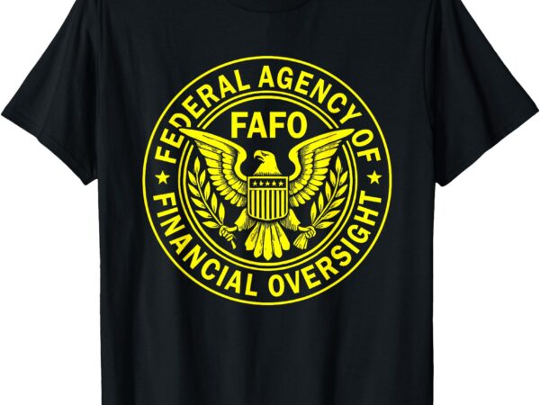 Fafo federal agency for financial oversight t-shirt