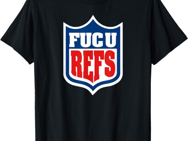 Fuc u refs funny gag gift fan t-shirt