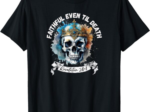 Faithful even to death – revelation 2_10-11 skull t-shirt