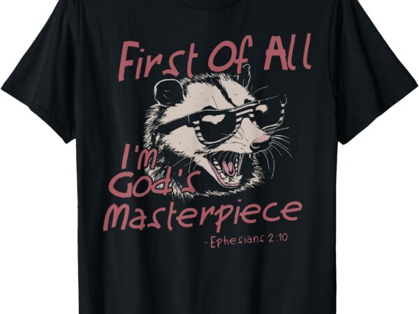 First of all i’m god’s masterpiece raccoon christian bible t-shirt