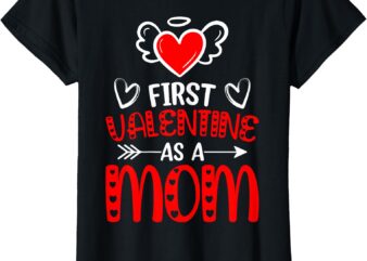 First Valentine As A Mom Happy Valentine’s Day Women T-Shirt