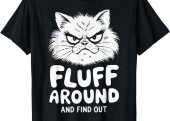 Fluff Around And Find Out Cat T-Shirt