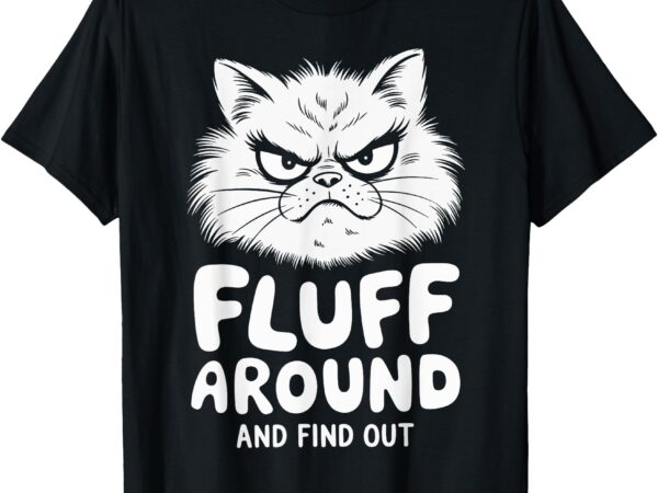 Fluff around and find out cat t-shirt