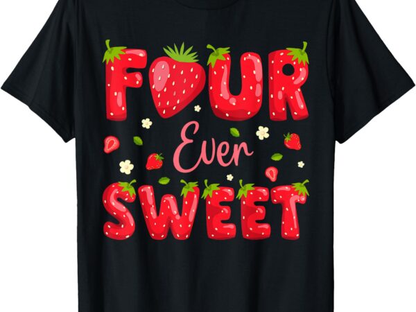 Four ever sweet strawberry berry 4th birthday party girls t-shirt