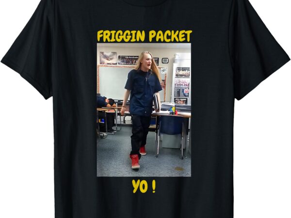 Friggin packet yo meme school funny jeff student rant t-shirt