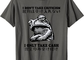 Frog I Don’t Take Criticism I Only Take Cash Japanese Style T-Shirt