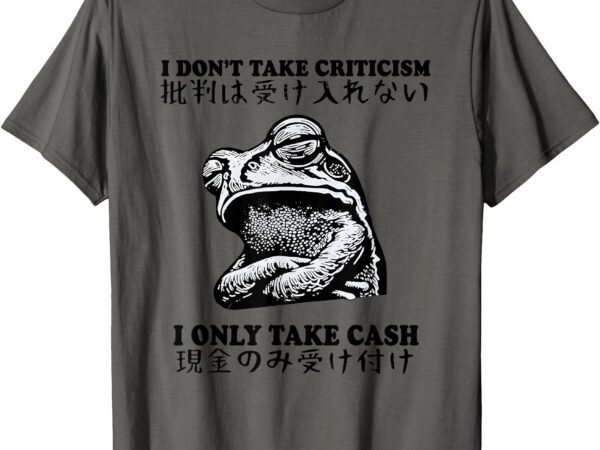 Frog i don’t take criticism i only take cash japanese style t-shirt