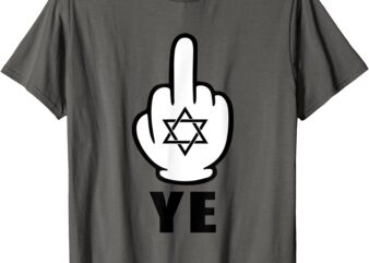 Fuck-Ye Shirt Middle Finger For Ye Jewish Celebrities Tee T-Shirt