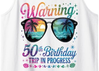 Funny 50 Years Old Warning 50th Birthday Trip In Progress Tank Top t shirt graphic design