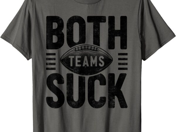 Funny both teams suck football fan game day sports meme t-shirt