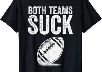 Funny Both Teams Suck Super Football Bowl Party Sports Meme T-Shirt