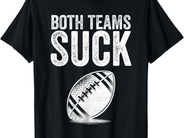 Funny both teams suck super football bowl party sports meme t-shirt