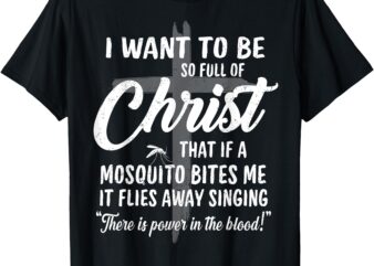 Funny Christian Full Of Jesus Christ Mosquito Power In Blood T-Shirt