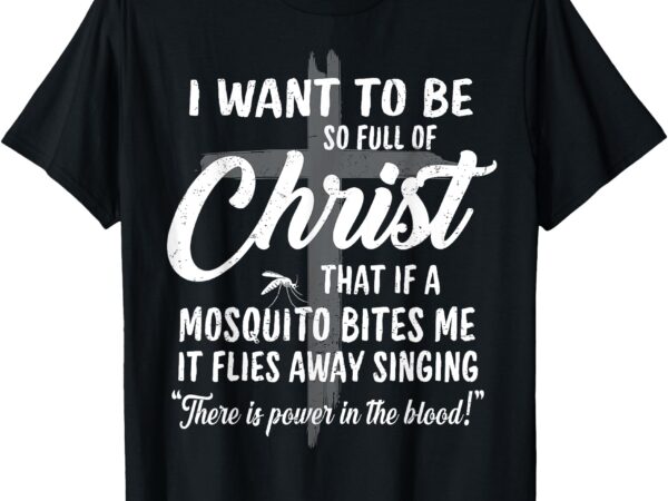 Funny christian full of jesus christ mosquito power in blood t-shirt