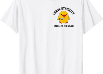 Funny Cute Duck Funny I Have Stability Ability To Stab T-Shirt