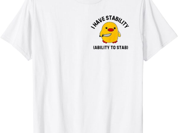 Funny cute duck funny i have stability ability to stab t-shirt