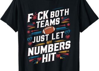 Funny F#ck Both Teams Just Let My Numbers Hit funny football T-Shirt