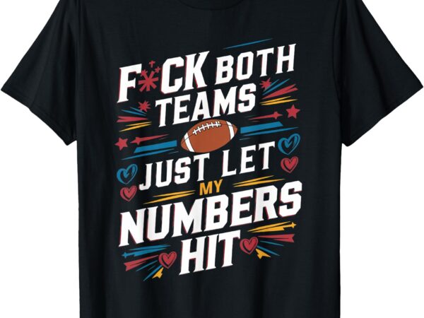 Funny f#ck both teams just let my numbers hit funny football t-shirt