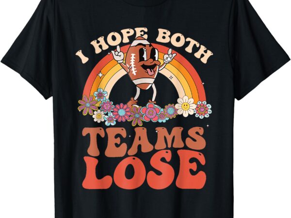 Funny football quote i hope both teams lose teams sports t-shirt