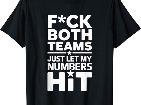 Funny fu#ck both teams just let my numbers hit adult humor t-shirt