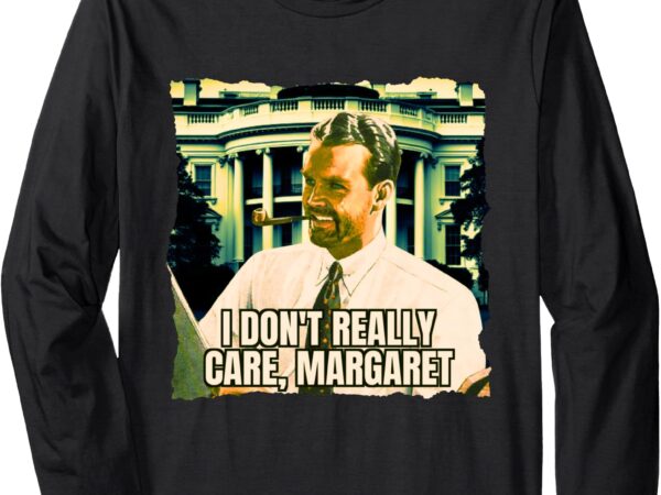 Funny! i don’t really care margaret jd vance interview meme long sleeve t-shirt