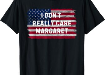 Funny I Don’t Really Care Margaret T-Shirt