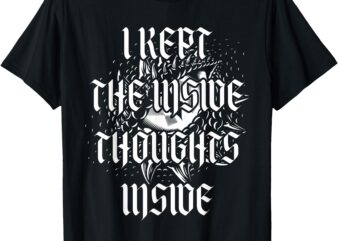 Funny I Kept The Inside Thoughts Inside tee T-Shirt