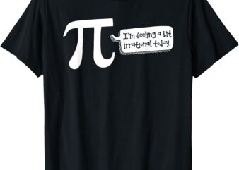 Funny I’m Feeling A Bit Irrational Today Design T-Shirt