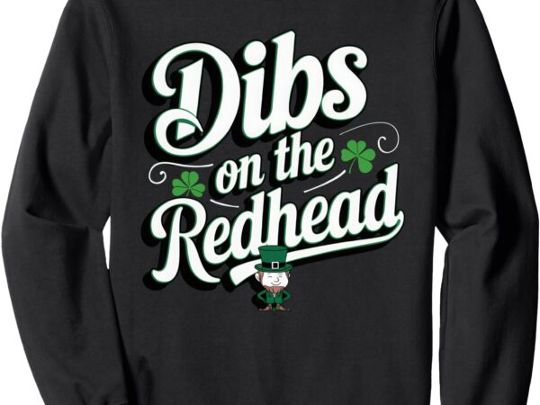 Funny irish shamrock st patricks day dibs on the redhead sweatshirt