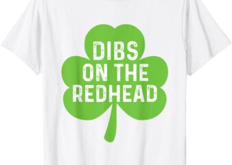 Funny Irish St Patricks Day Shamrock Dibs On The Redhead T-Shirt