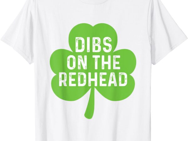 Funny irish st patricks day shamrock dibs on the redhead t-shirt