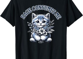 Funny Kitten shirt Cat Meme Cute Cat Rage Consumes Me T-Shirt