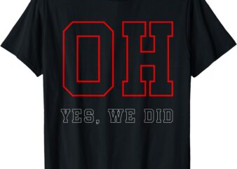 Funny Ohio, Oh, Yes We Did T-Shirt