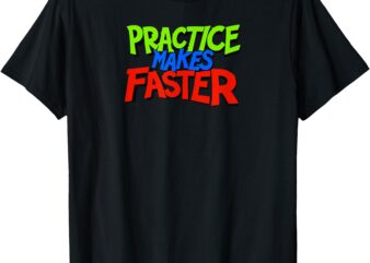 Funny Practice Makes Faster T-Shirt