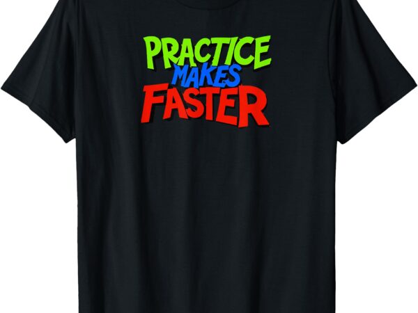 Funny practice makes faster t-shirt