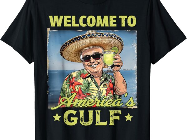 Funny president trump welcome to america’s gulf mexico t-shirt