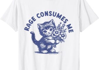 Funny Rage Consumes Me Cat Flower Cute Kitty Cat Meme T-Shirt