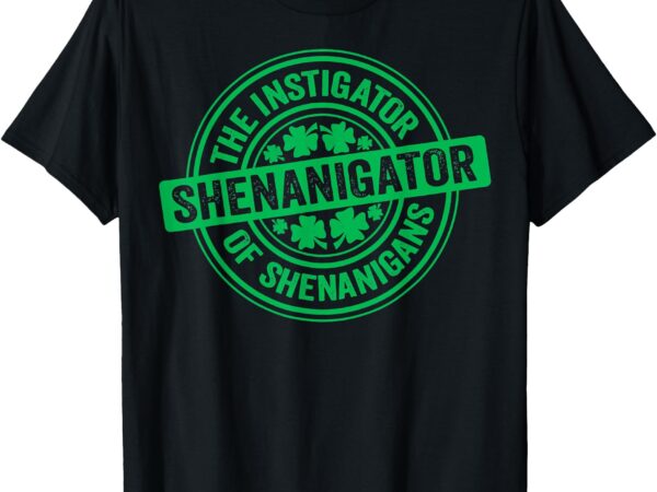 Funny shenanigator st patrick’s day shenanigans instigator t-shirt