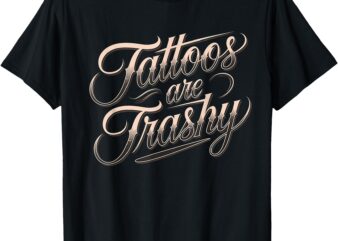 Funny Tattooed Mom Retro Tattoos Are Trashy So Is Your Mom T-Shirt