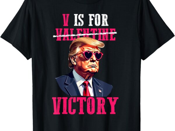 Funny trump valentine’s day v is for victory trump valentine t-shirt