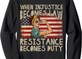 Funny When Injustice Becomes Law, Resistance Becomes Duty Sweatshirt