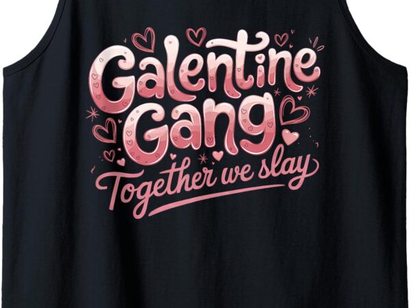 Galentine gang together we slay funny valentine’s day women tank top t shirt design template